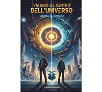 VIAGGIO AL CENTRO DELL'UNIVERSO: OLTRE IL GRIGIO