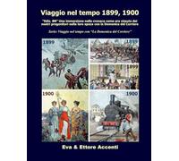 Viaggio nel tempo 1899, 1900: “Ediz. BN” Immersione nella cronaca come era vissuta dai nostri progenitori nella loro epoca con la Domenica del ... nel tempo con “La Domenica del Corriere”)