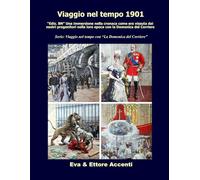Viaggio nel tempo 1901: "Ediz. BN” Immersione nella cronaca come era vissuta dai nostri progenitori nella loro epoca con la Domenica del Corriere (Viaggio nel tempo con “La Domenica del Corriere”)