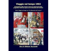 Viaggio nel tempo 1902: Immersione nella cronaca come era vissuta dai nostri progenitori nella loro epoca con la Domenica del Corriere (Viaggio nel tempo con “La Domenica del Corriere”)