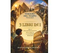 Viaggio nel tempo per bambini - 3 LIBRI IN 1: Dall'antico Egitto, alla Grecia e all'Impero Romano (Viaggio nel Tempo per Bambini - Le Grandi Raccolte)