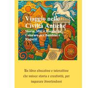 Viaggio nelle Civiltà Antiche: Storia, Miti e Disegni da Colorare per Bambini e Ragazzi: Dall’Antico Egitto ai Fenici, dagli Ebrei ai Romani: impara ... con mappe, racconti e giochi didattici.