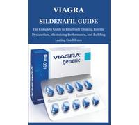 Viagra Sildenafil Guide: The Complete Guide to Effectively Treating Erectile Dysfunction, Maximizing Performance, and Building Lasting Confidence
