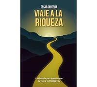 Viaje a la Riqueza: La fórmula para transformar tu vida y tu trabajo hoy