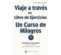 Viaje a través del Libro de Ejercicios de Un curso de milagros: Primer volumen: Primera parte - Lecciones de la 1 a la 60