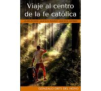 Viaje al centro de la fe católica: ¿Quién es Dios? ¿Qué es el mundo? ¿Qué es el hombre?
