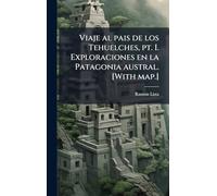 Viaje al pais de los Tehuelches, pt. I. Exploraciones en la Patagonia austral. [With map.]