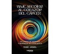 Viaje arcoíris al corazón del cáncer: Un camino de sanación y despertar de consciencia: 01 (Desarrollo Personal)