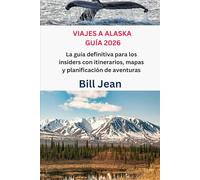VIAJES A ALASKA GUÍA 2026: La guía definitiva para los insiders con itinerarios, mapas y planificación de aventuras