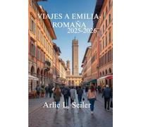 VIAJES A EMILIA- ROMAÑA GUÍA 2025-2026: Disfrute de los sabores y la rica cultura del corazón culinario de Italia