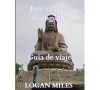 VIAJES A LA PROVINCIA DE GUANGDONG GUÍA 2025: Un recurso claro y práctico para ayudarle a planificar itinerarios sencillos, evitar trampas para ... los costos reales y viajar con confianza.