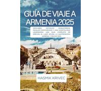 VIAJES ARMENIA GUÍA 2025: Descubra antiguos monasterios, paisajes montañosos y una hospitalidad legendaria: una guía completa de Ereván, el lago Seván, la gastronomía armenia y mucho más.