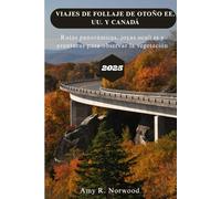 VIAJES DE FOLLAJE DE OTOÑO EE. UU. Y CANADÁ 2025: Rutas panorámicas, joyas ocultas y aventuras para observar la vegetación