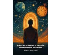 Viajes en el tiempo: la física de los fenómenos imposibles: De la teoría cuántica a la realidad: cómo la ciencia moderna desentraña los misterios del teletransporte