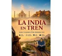 Viajes en tren por la India para quienes viajan por primera vez: Cómo reservar billetes, elegir los trenes adecuados,explorar rutas emblemáticas, evitar errores comunes y viajar por la India con conf