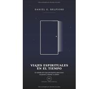 Viajes Espirituales en el Tiempo: El método del Viaje del Espíritu para sanar tu pasado y diseñar tu futuro