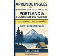 Viajes paralelos: Portland y el noroeste del Pacífico: inglés- español texto paralelo · B1/B2 intermedio · aprende inglés con historias de viaje y ... inlgés con historias de viaje y cultura)