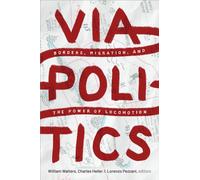 Viapolitics : Borders, Migration, and the Power of Locomotion