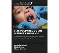 VÍAS PULPARES DE LOS DIENTES PRIMARIOS: Guía del sistema de conductos radiculares, anatomía pulpar y enfoque del tratamiento