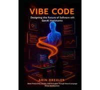 Vibe Code: Designing the Future of Software With GenAI Assistants: Boost Productivity, Quality, and Innovation Through Natural-Language-Driven Development (The Vibe Coding Revolution Series)