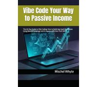 Vibe Code Your Way to Passive Income: The 30-Day Guide to Vibe Coding: How to Build App SaaS Businesses Using Natural Language and AI Agents with Zero Tech Skills