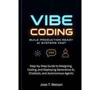 Vibe Coding: Build Production-Ready AI Systems Fast: Step-by-Step Guide to Designing, Coding, and Deploying Generative AI, Chatbots, and Autonomous Agents