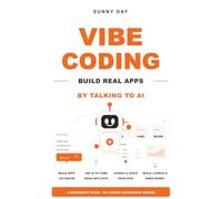 Vibe Coding: Build, Ship, and Sell Real Apps by Talking to AI, a Beginner's Guide From Idea to Live App With No Coding Experience, Using ChatGPT, Claude, Cursor, and Over 100 Ready Prompts