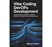 Vibe Coding DevOps Development: Designing Adaptive Workflows, Automation Pipelines, and Collaborative Engineering Practices: 1 (The Modern Developer Workflow Series)