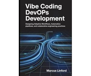 Vibe Coding DevOps Development: Designing Adaptive Workflows, Automation Pipelines, and Collaborative Engineering Practices: 1 (The Modern Developer Workflow Series)