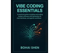 Vibe coding Essentials: A practical guide to building and scaling modern software with Generative AI, chat interfaces, and agentic workflows