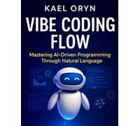 Vibe Coding Flow: Mastering AI-Driven Programming Through Natural Language (The Developer's Guide series)