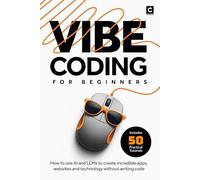 Vibe Coding for Beginners: How to use AI and LLMs to create apps, websites and amazing technology without writing code (Vibe Coding Books)