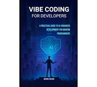 Vibe Coding for Developers: A Practical Guide to AI-Enhanced Development for Modern Programmers
