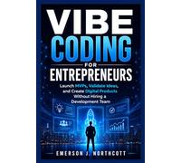 Vibe Coding for Entrepreneurs: Launch MVPs, Validate Ideas, and Create Digital Products Without Hiring a Development Team