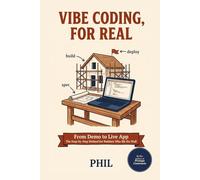 Vibe Coding, For Real: From Demo to Live App, the Step-by-Step Method for Builders Who Hit the Wall (Build With AI)