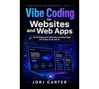 Vibe Coding for Websites and Web Apps: Build Responsive Websites, Landing Pages, and Online Tools with AI (The Practical Vibe Coding Series)