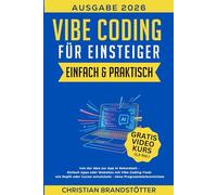 Vibe Coding für Einsteiger - Einfach & Praktisch: Von der Idee zur App in Rekordzeit - Einfach Apps oder Websites mit Vibe Coding-Tools wie Replit ... (Künstliche Intelligenz für Einsteiger)
