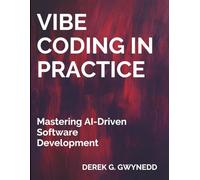 Vibe Coding in Practice: Mastering AI-Driven Software Development (Programming and Coding Essentials for Beginners)