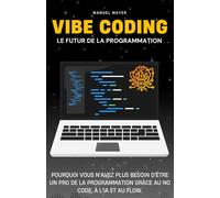 Vibe Coding - Le futur de la programmation: Pourquoi vous n'avez plus besoin d'être un pro de la programmation grâce au No Code, à l'IA et au Flow. (Vibe Coding avec Agents IA)