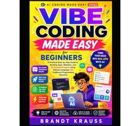Vibe Coding Made Easy for Beginners: A Practical Step-by-Step Guide to Building Apps, Websites, and AI-Powered Projects Using Natural Language: 1 (AI Coding Made Easy Series)