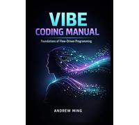 Vibe Coding Manual: Foundations of Flow-Driven Programming