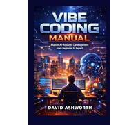 Vibe Coding Manual: Master AI-Assisted Development from Beginner to Expert