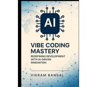 Vibe Coding Mastery: Redefining Development with AI-Driven Innovation: Streamline Full-Stack Solutions with AI-Enhanced Prompts and Cloud-Native