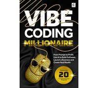 Vibe Coding Millionaire: From Prompt to Profit: Use AI to Build Software, Launch a Business and Create Real Wealth (AI Coding)
