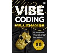 Vibe Coding Millionaire: From Prompt to Profit: Use AI to Build Software, Launch a Business and Create Real Wealth (AI Coding)