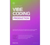 Vibe Coding Production Handbook: Build Production-Grade Software with Natural Language Prompts, GenAI Agents, Chat Interfaces, Iterative Refinement, ... and Reliable AI-Native Development Workflows