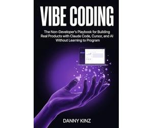 Vibe Coding: The Non-Developer's Playbook for Building Real Products with Claude Code, Cursor, and AI Without Learning to Program