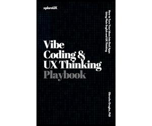 Vibe Coding & UX Thinking Playbook: How to Turn Your Ideas Into Real Apps Using Plain English and UX Thinking (The UX Consultant)