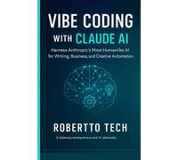 VIBE CODING WITH CLAUDE AI: HARNESS ANTHROPIC’S MOST HUMANLIKE AI FOR WRITING, BUSINESS, AND CREATIVE AUTOMATION: 4 (The Vibe Coding Masterclass Series)