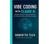 VIBE CODING WITH CLAUDE AI: HARNESS ANTHROPIC’S MOST HUMANLIKE AI FOR WRITING, BUSINESS, AND CREATIVE AUTOMATION (The Vibe Coding Masterclass Series)